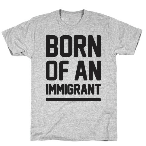 Born Of An Immigrant T-Shirt