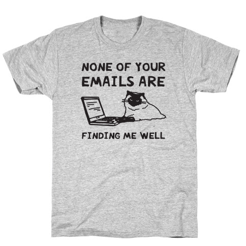 None Of Your Emails Are Finding Me Well T-Shirt