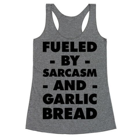 Fueled By Sarcasm And Garlic Bread Racerback Tank Top
