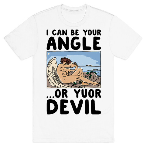 I Can Be Your Angle Or Yuor Devil Parody T-Shirt