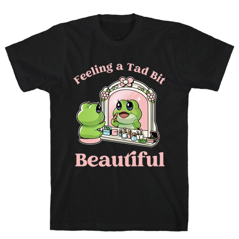 Feeling A Tad Bit Beautiful  T-Shirt