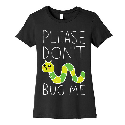 Please Don't Bug Me Womens T-Shirt