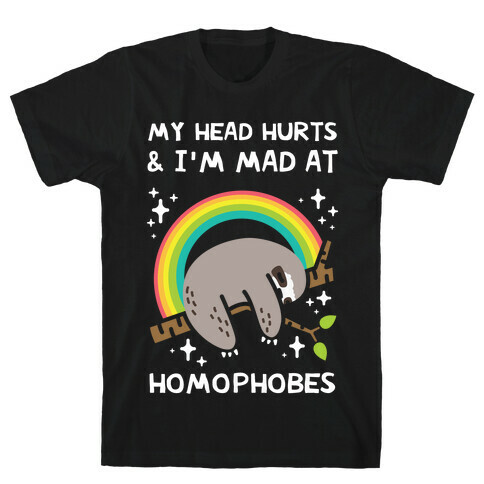 My Head Hurts & I'm Mad At Homophobes T-Shirt