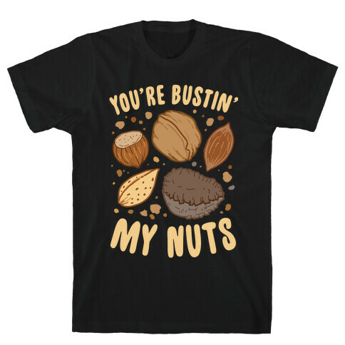 You're Bustin My Nuts T-Shirt