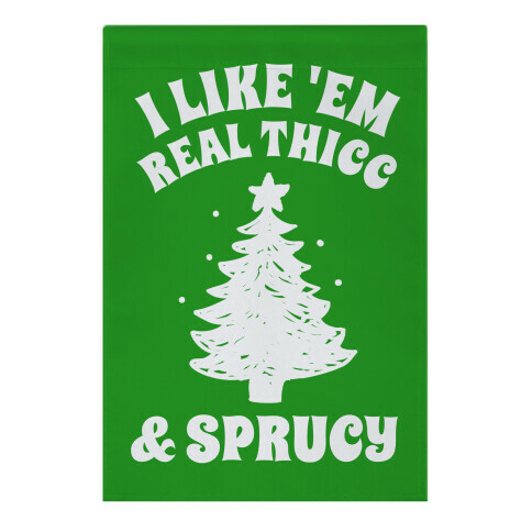 I Like 'Em Real Thicc And Sprucy  Garden Flag