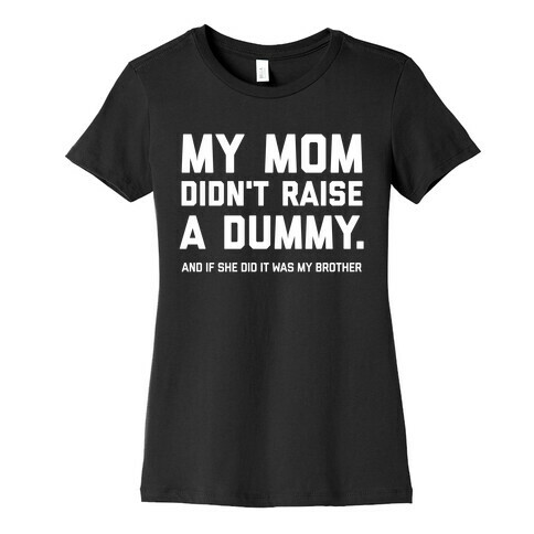 My Mom Didn't Raise A Dummy.  Womens T-Shirt