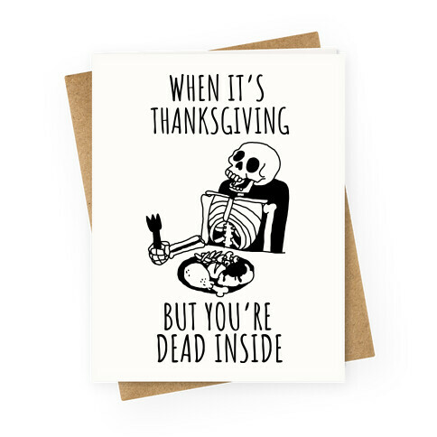 When It's Thanksgiving, But You're Dead Inside Greeting Card