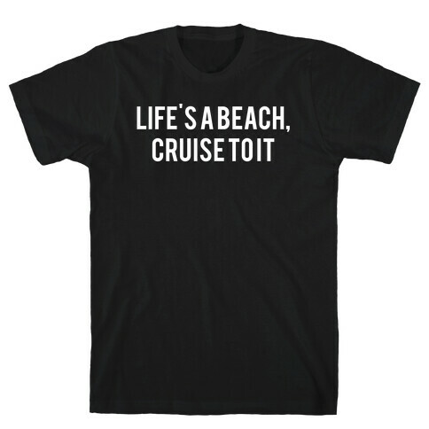 Life's A Beach, Cruise To It T-Shirt