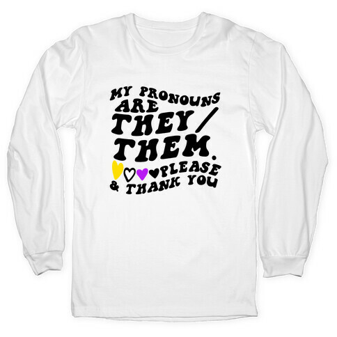 My Pronouns Are They/Them. Please & Thank You Long Sleeve T-Shirt