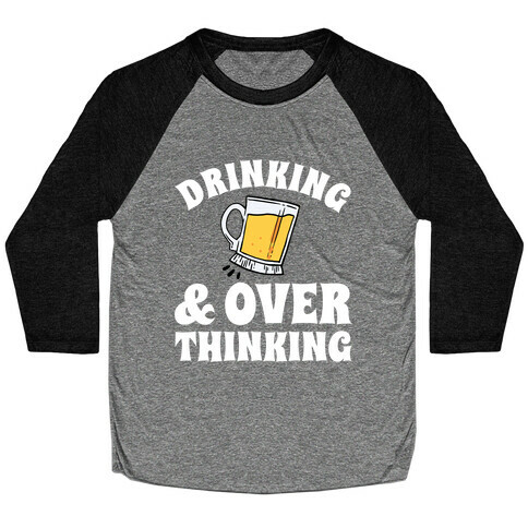 Drinking & Over Thinking Baseball Tee