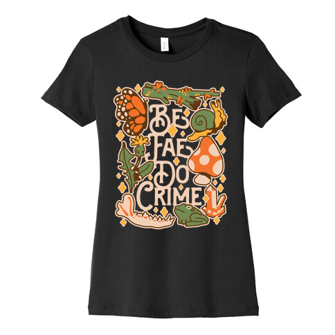 Be Fae Do Crime  Womens T-Shirt