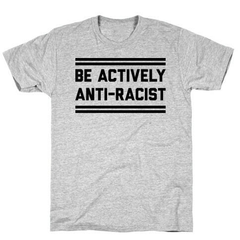 Be Actively Anti-Racist T-Shirt