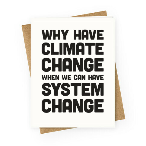 Why Have Climate Change When We Can Have System Change Greeting Card