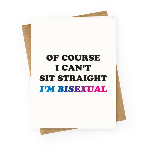 Of Course I Can't Sit Straight I'm Bisexual Greeting Card