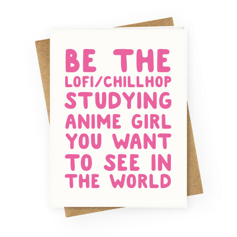 Be the Lo-fi/Chillhop Studying Anime Girl You Want to See in the World Greeting Card