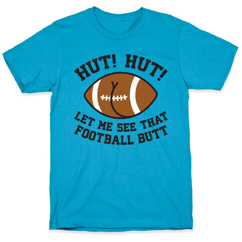 Hut! Hut! Let Me See That Football Butt T-Shirt