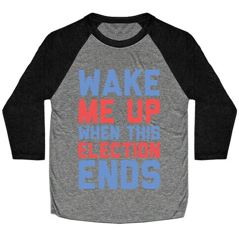 Wake Me Up When This Election Ends Baseball Tee