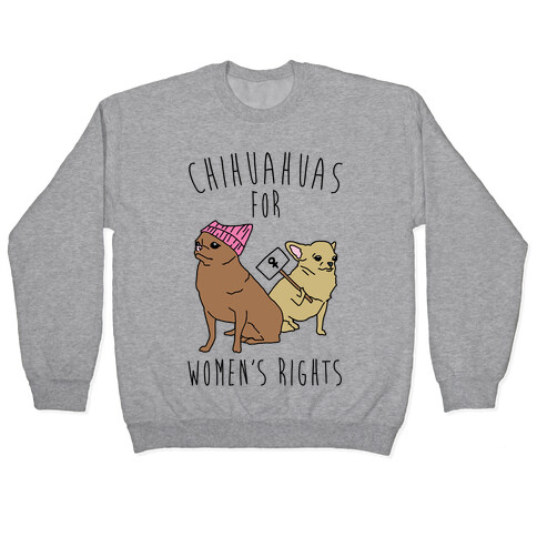 Chihuahuas For Women's Rights  Pullover