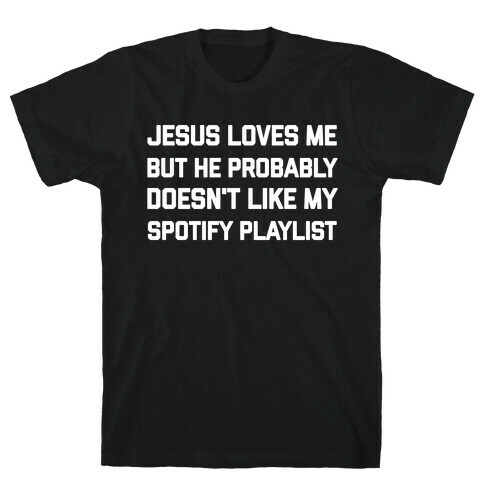 Jesus Loves Me, But He Probably Doesn't Like My Spotify Playlist T-Shirt