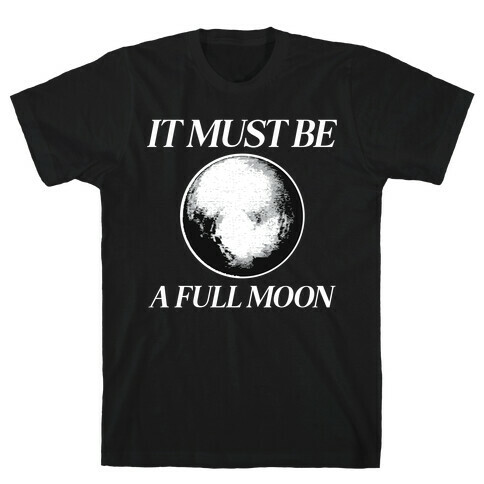 It Must Be A Full Moon T-Shirt