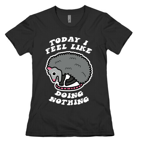 Today I Feel Like Doing Nothing Womens T-Shirt