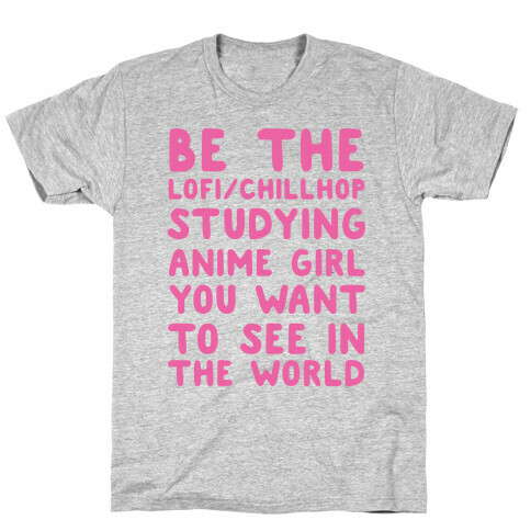 Be the Lo-fi/Chillhop Studying Anime Girl You Want to See in the World T-Shirt