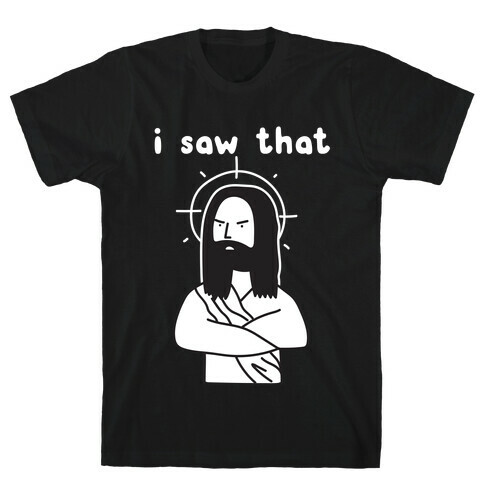 I Saw That Jesus T-Shirt