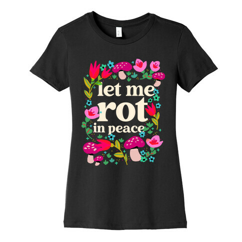 Let Me Rot In Peace Womens T-Shirt