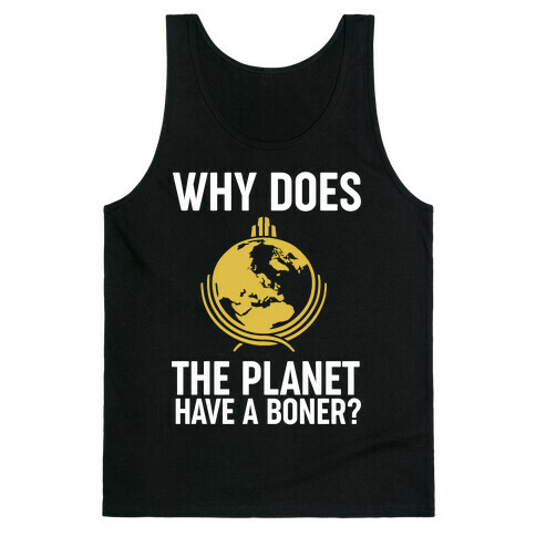 Why Does The Planet Have A Boner? Tank Top