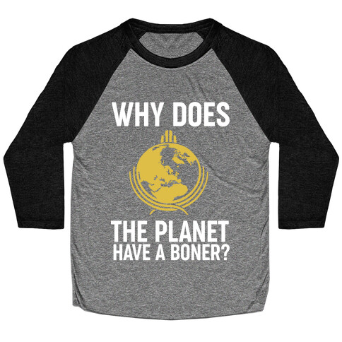 Why Does The Planet Have A Boner? Baseball Tee