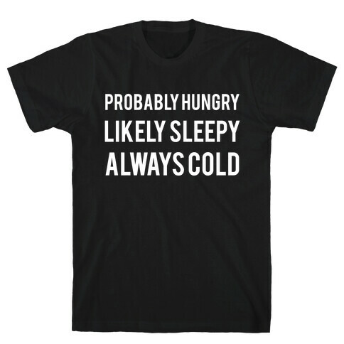 Probably Hungry Likely Sleepy Always Cold T-Shirt