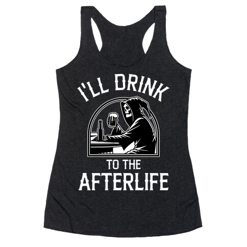 I'll Drink To The Afterlife Racerback Tank Top