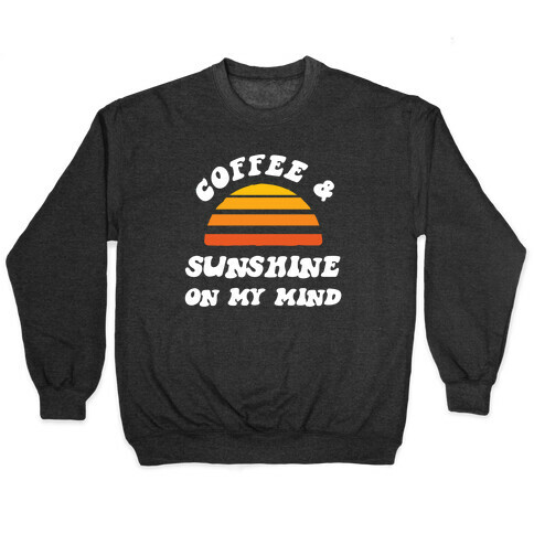 Coffee And Sunshine On My Mind Pullover